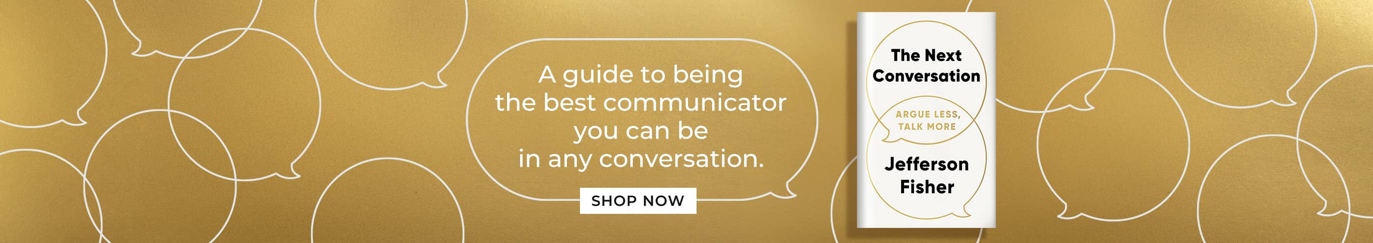 A guide to being the best communicator you can be in any conversation. The Next Conversation: Argue Less, Talk More by Jefferson Fisher. Shop Now