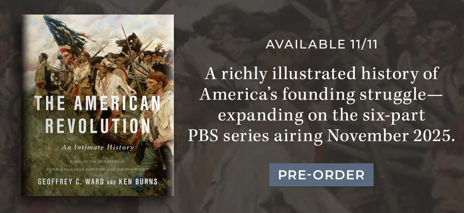 Available 11/11: A richly illustrated history of America's founding struggle—expanding on the six-part PBS series airing November 2025. The American Revolution: An Intimate History by Geoffrey C. Ward and Ken Burns. Pre-Order