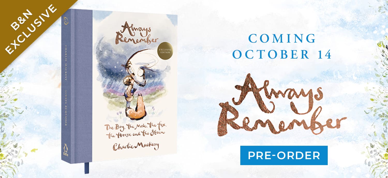 Coming October 14 - Always Remember. Always Remember: The Boy, the Mole, the Fox, the Horse and the Storm (B&N Exclusive Edition) by Charlie Mackesy. Pre-Order